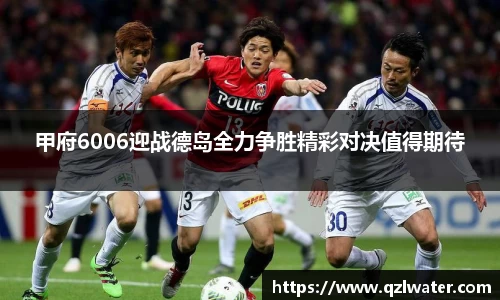 甲府6006迎战德岛全力争胜精彩对决值得期待