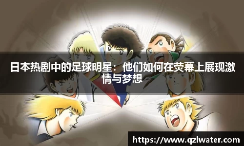 日本热剧中的足球明星：他们如何在荧幕上展现激情与梦想